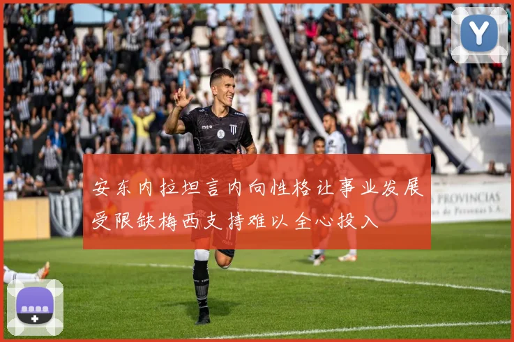 安东内拉坦言内向性格让事业发展受限缺梅西支持难以全心投入