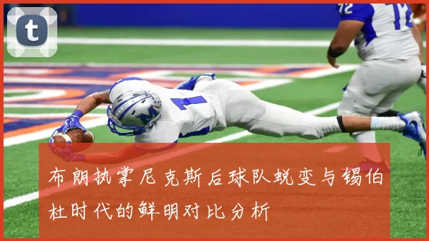 布朗执掌尼克斯后球队蜕变与锡伯杜时代的鲜明对比分析